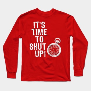 Time to Shut Up Long Sleeve T-Shirt